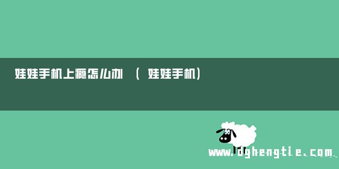 娃娃手机上瘾怎么办 (娃娃手机)